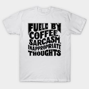 Fueled By Coffee Sarcasm And Inappropriate Thoughts T-Shirt